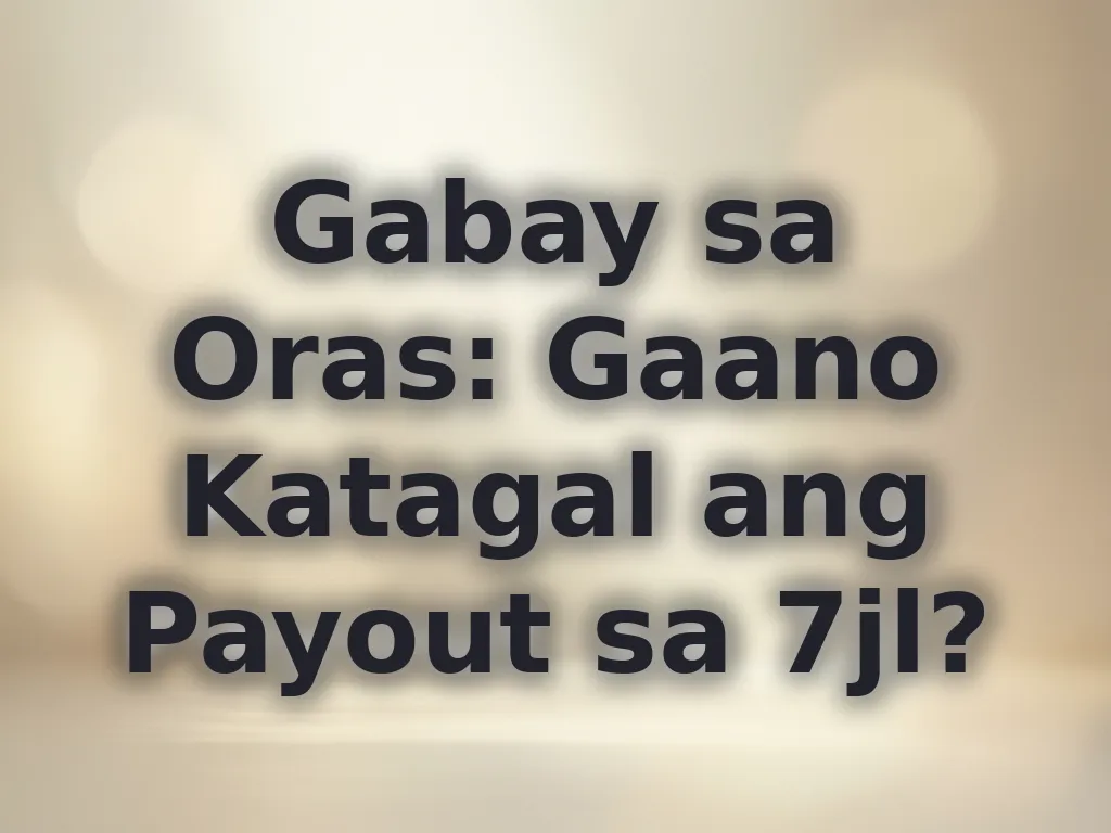 Gabay sa Oras: Gaano Katagal ang Payout sa 7jl?