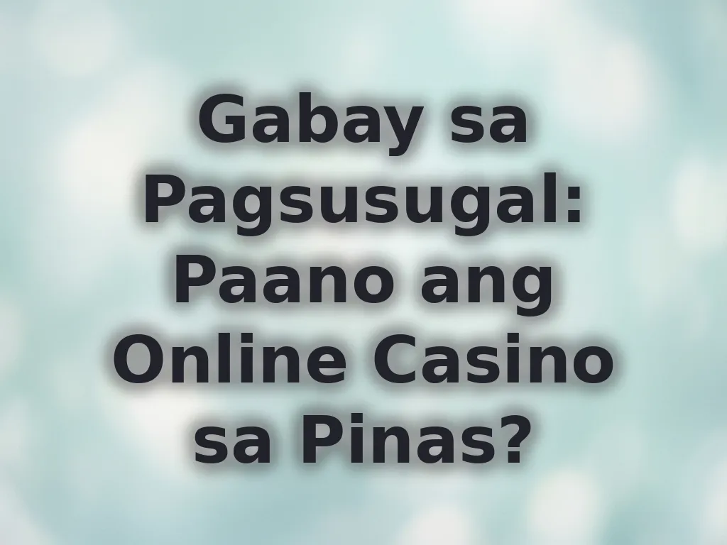 Gabay sa Pagsusugal: Paano ang Online Casino sa Pinas?